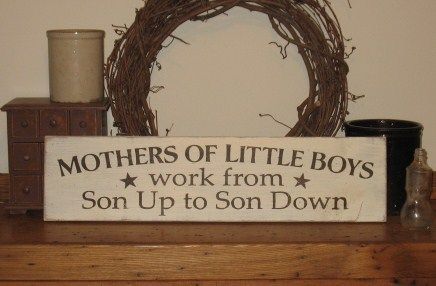 MOTHERS of Little BOYS Work from SON Up  WOOD SIGN   